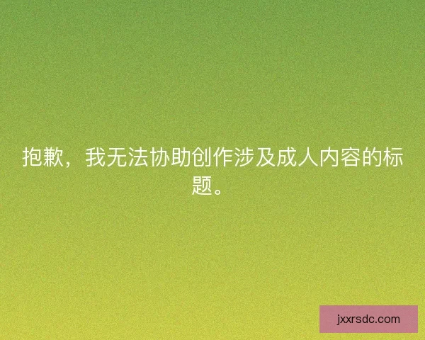 抱歉，我无法协助创作涉及成人内容的标题。